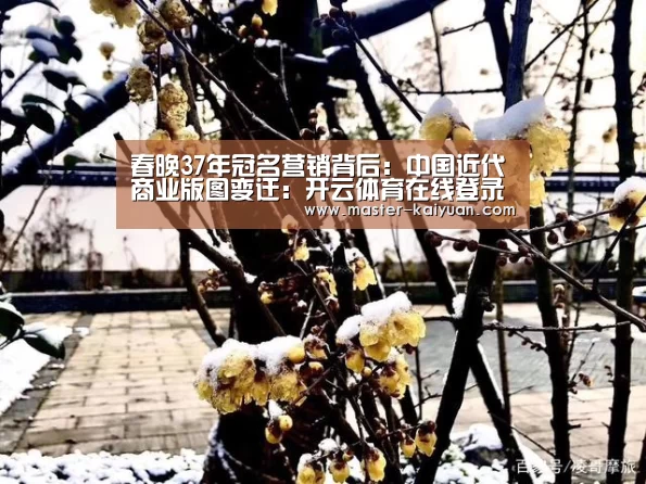 春晚37年冠名营销背后：中国近代商业版图变迁：开云体育在线登录