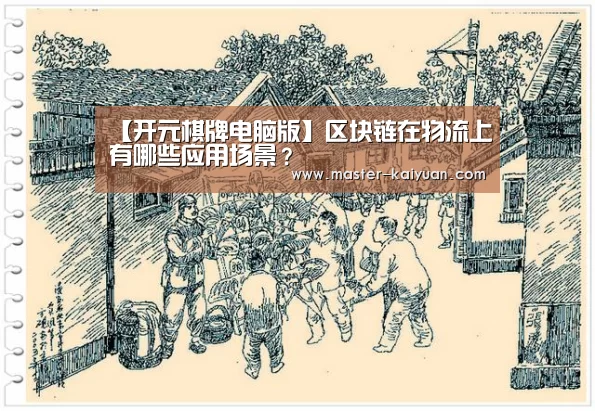 【开元棋牌电脑版】区块链在物流上有哪些应用场景？