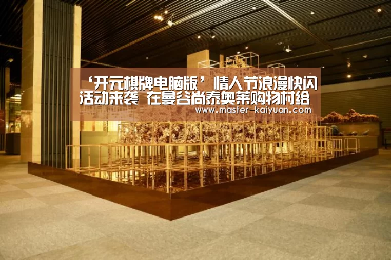 ‘开元棋牌电脑版’情人节浪漫快闪活动来袭 在曼谷尚泰奥莱购物村给TA高甜宠爱(图2) 开元棋牌电脑版